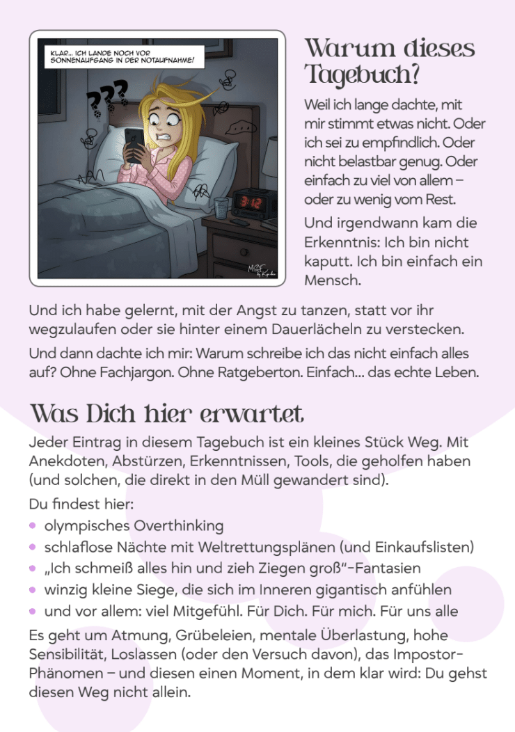 Auszug aus dem E-Book „Das Tagebuch einer (Ex?) Angstgeplagten“. Die Autorin erzählt von ihrem persönlichen Weg mit Angst, Panikattacken und Selbstzweifeln und erklärt, was die Leserinnen und Leser in diesem Buch erwartet.